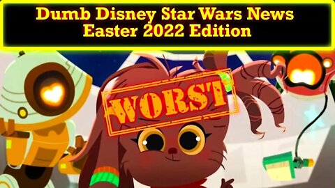 Dumb Disney Star Wars News Easter 2022 Edition