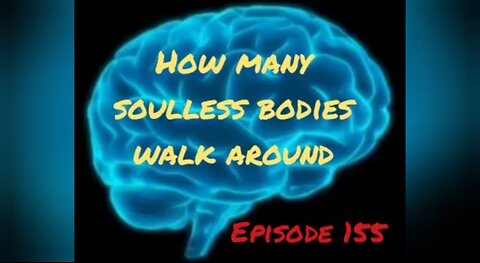 HOW MANY SOULLESS BODIES ARE WALKING AROUND Episode 155 with HonestWalterWhite