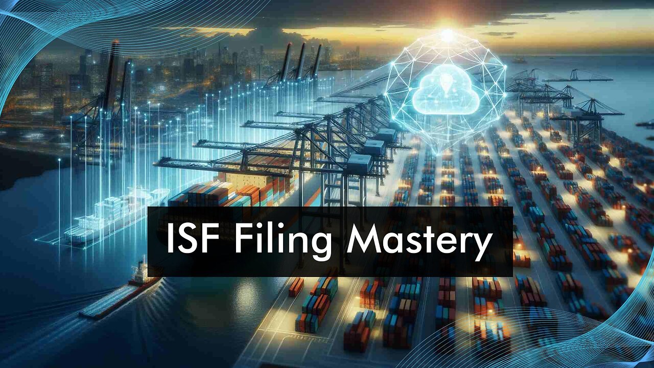 ISF Filing Demystified: Essential Requirements for Importer Security Filing