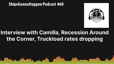 ShipsGonnaHappen Podcast #60, interview with Camilla, Recession around the corner, Truckload Rates D