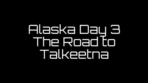 Alaska Day 3 The Road to Talkeetna