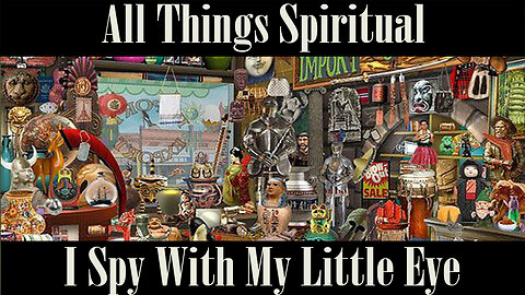 All Things Spiritual-I Spy with my Little Eye