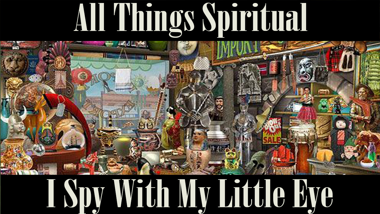 All Things Spiritual-I Spy with my Little Eye