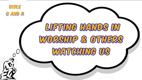 Lifting Hands in Worship & Others Watching Us