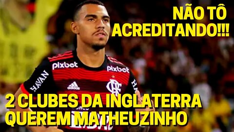 NÃO TÔ ACREDITANDO! CLUBES DA INGLATERRA FAZ CONTATO COM FLAMENGO POR MATHEUZINHO