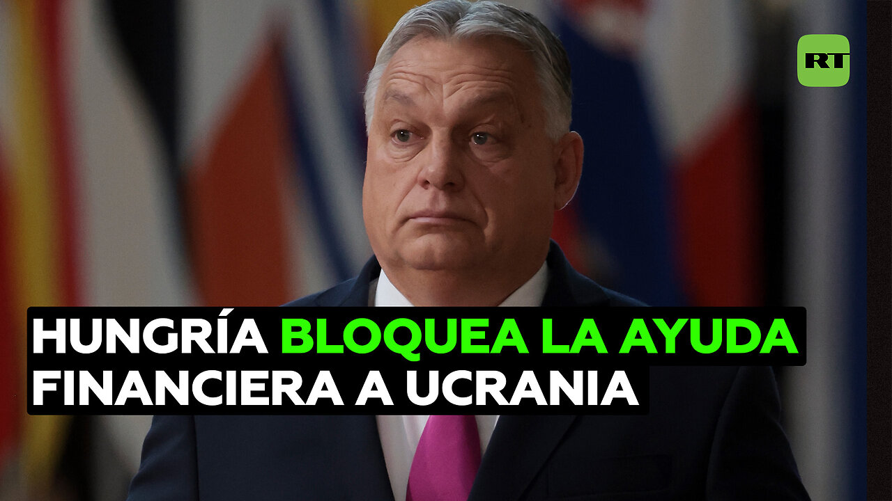 Hungría bloquea ayuda financiera a Ucrania y afirma que puede detener posible adhesión a la UE