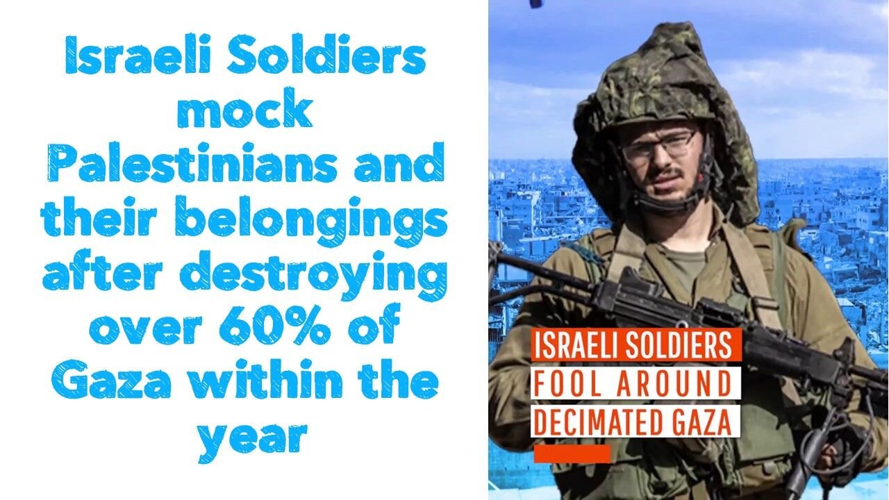 Israeli Soldiers mock Palestinians and their belongings after destroying over 60%