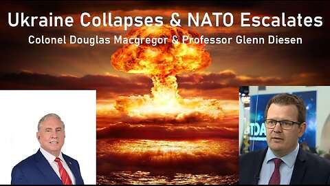 Ukraine Collapses & NATO Escalates - Colonel Douglas Macgregor & Prof Glenn Diesen