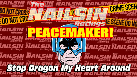 The Nailsin Ratings: Peacemaker - Stop Dragon my Heart Around