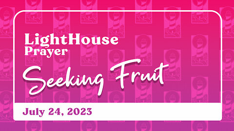 Lighthouse Prayer: Seeking Fruit // July 24, 2023