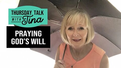 Thursday Talk with Tina: Praying God's Will