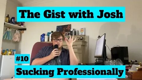 #10 - The Gist with Josh - Sucking Professionally