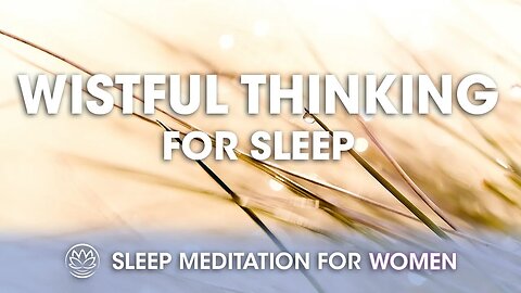 Wistful Thinking // Sleep Meditation for Women