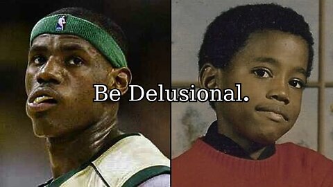 Be Delusional