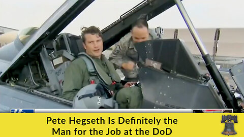 Pete Hegseth Is Definitely the Man for the Job at the DoD