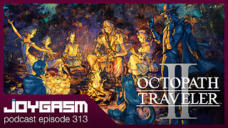 OCTOPATH TRAVELER 2 GAMEPLAY IMPRESSIONS - Joygasm Podcast Ep 313