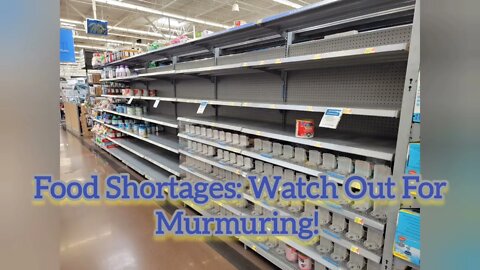 FOOD SHORTAGES and INFLATION: Watch Out For Murmuring!