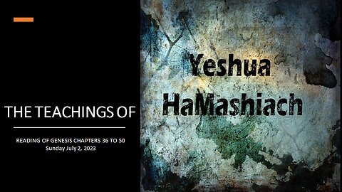7-2-23 Reading of Genesis Chapters 36 to 50