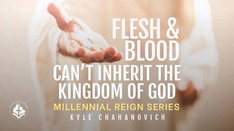 Flesh & Blood Can't Inherit The Kingdom Of God - Kyle Chahanovich May 8th, 2022
