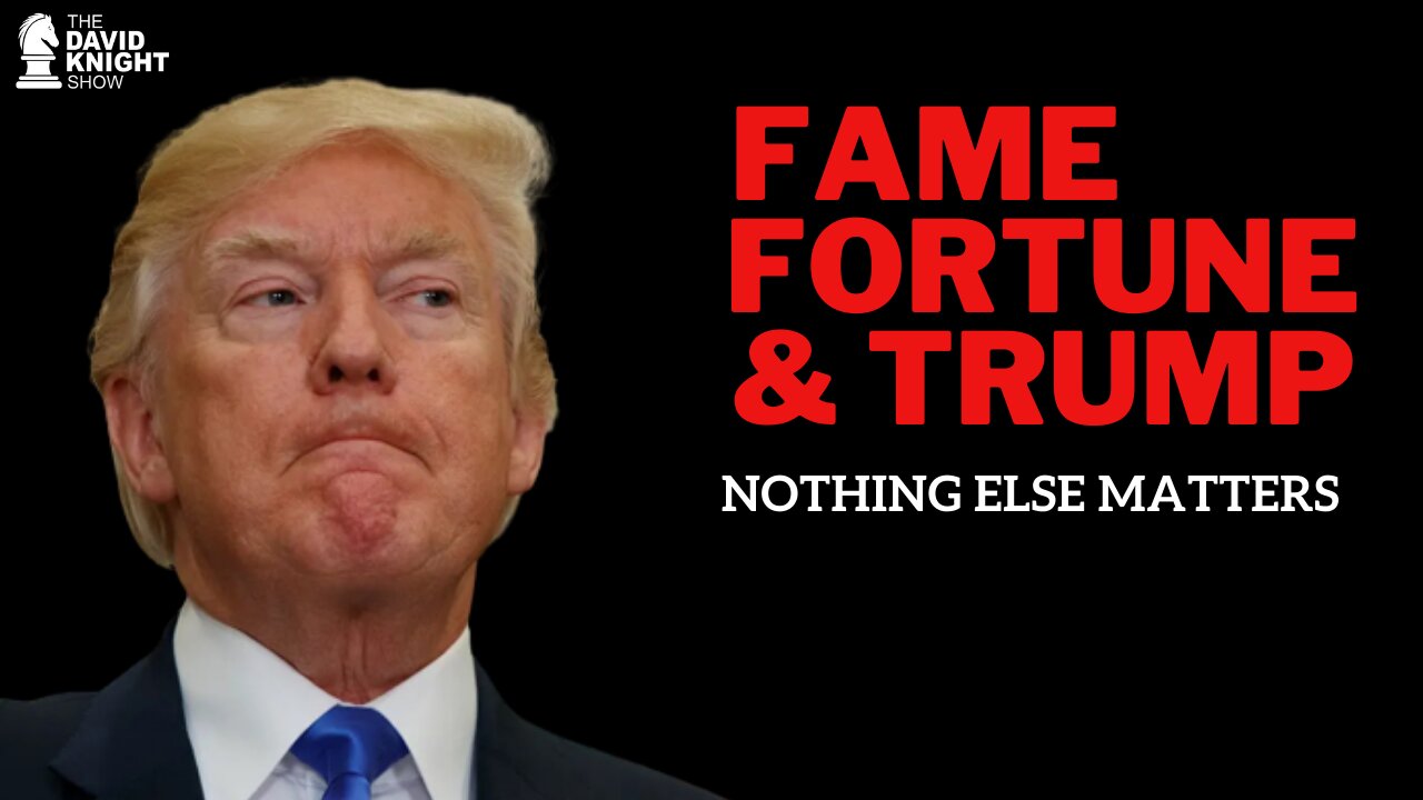 FAME, FORTUNE & TRUMP - Nothing Else Matters | The David Knight Show