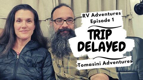 Trip Delayed -- RV Adventures Episode 1