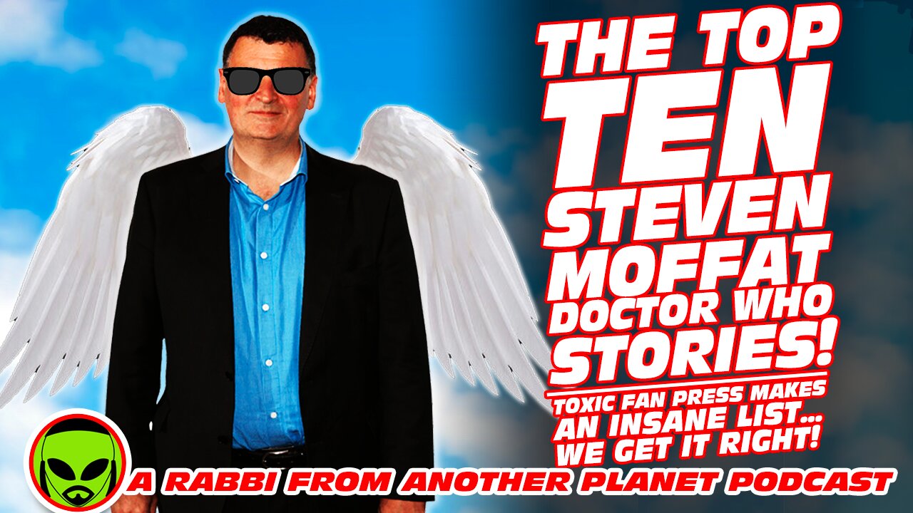 The Top Ten Steven Moffat Doctor Who Stories! Toxic Fan Press Makes an INSANE List…We Get It RIGHT!