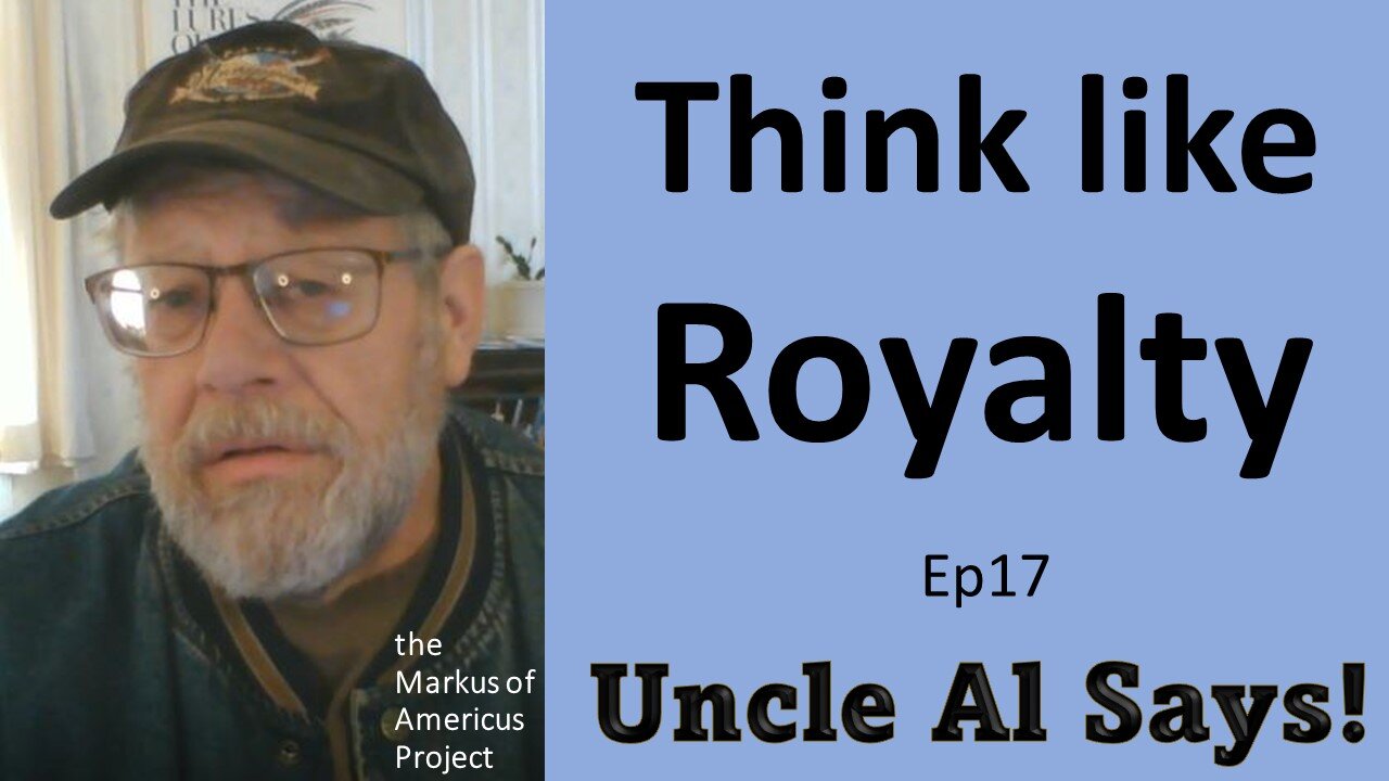 Uncle Al Says! ep17 - Think like Royalty