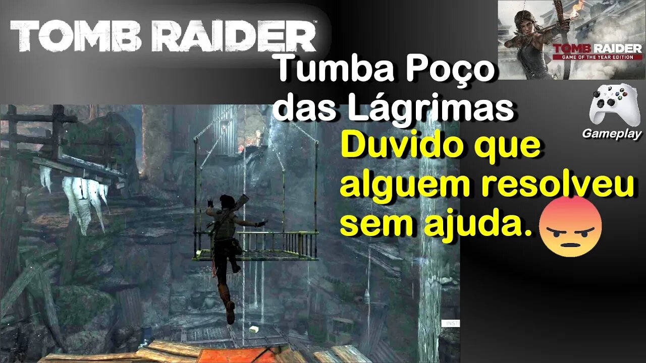 Tumba Poço das Lagrimas, Tomb Raider. Duvido que alguém resolveu sem ajuda.