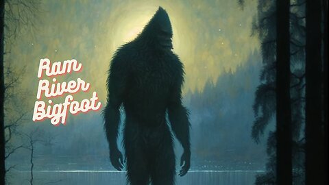 The Mysterious Series: Meeting Bigfoot at Ram River