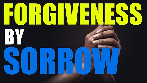 Forgiveness by sorrow