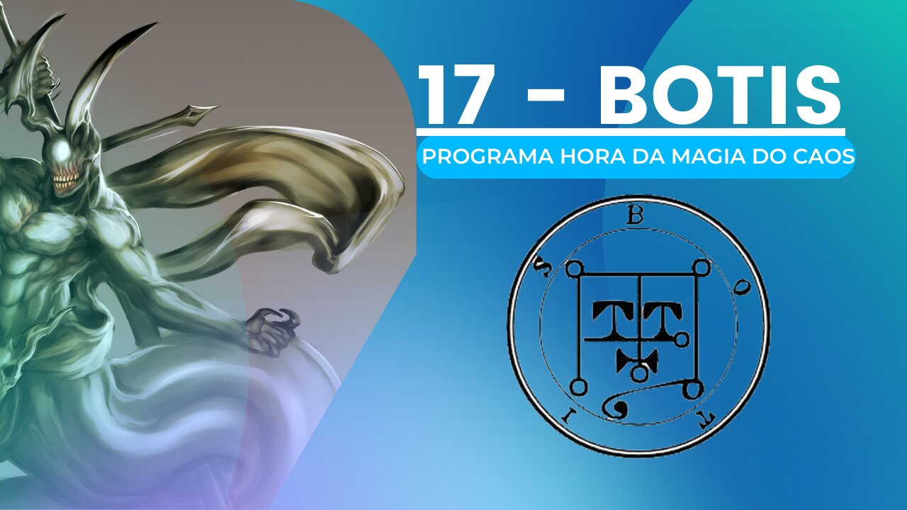 17 - Botis - Goétia - Programa Hora da Magia do Caos