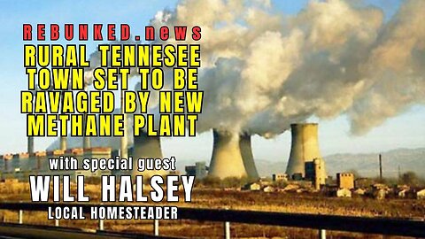 Rebunked #119 | Rural Tennessee Town Set To Be Ravaged By Methane Plant | Will Halsey