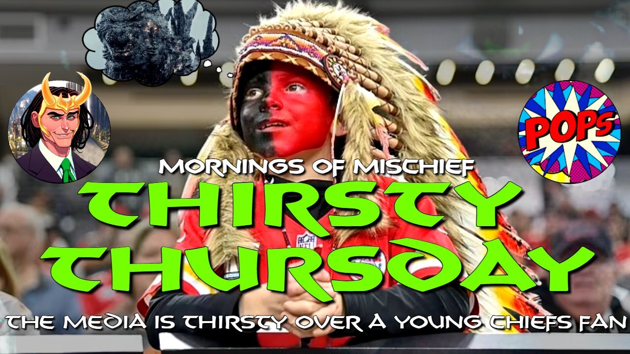 Thirsty Thursday - The Media is THIRSTY over young Chiefs fan and Godzilla is GOOD!