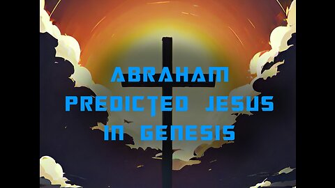 ABRAHAM PREDICTED JESUS IN GENESIS