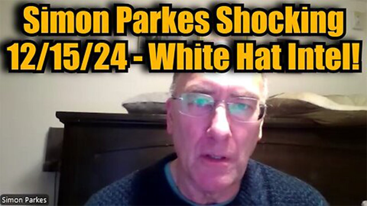 Simon Parkes Shocking 12/16/24 - White Hat Intel