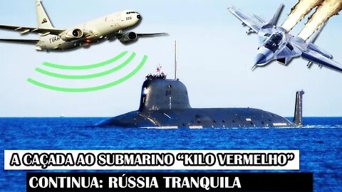 A Caçada Ao Submarino “Kilo Vermelho” Continua: Rússia Tranquila