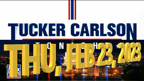 Tucker Carlson 02-23-2023