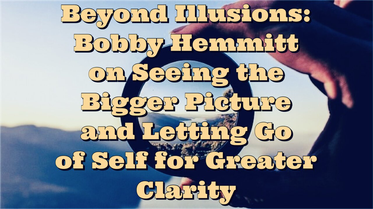 Bobby Hemmitt: Seeing the Bigger Picture and Letting Go of Self for Greater Clarity