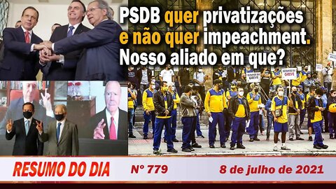 PSDB quer privatizações e não quer impeachment. Nosso aliado em quê? - Resumo do Dia nº 779 - 8/7/21