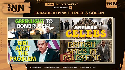 INN News #111 | OK TO BOMB RUSSIA, ARTLESS CELEBS, PROBLEM AIN’T BIBI, BRITISH SPIES IN PALESTINE