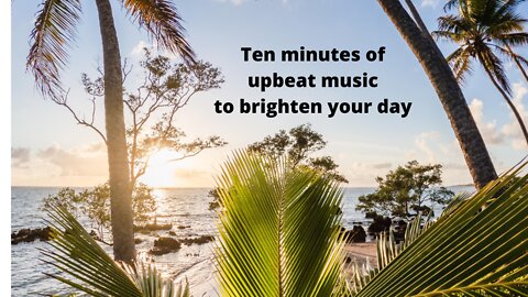 Ten minutes of upbeat music to brighten your day