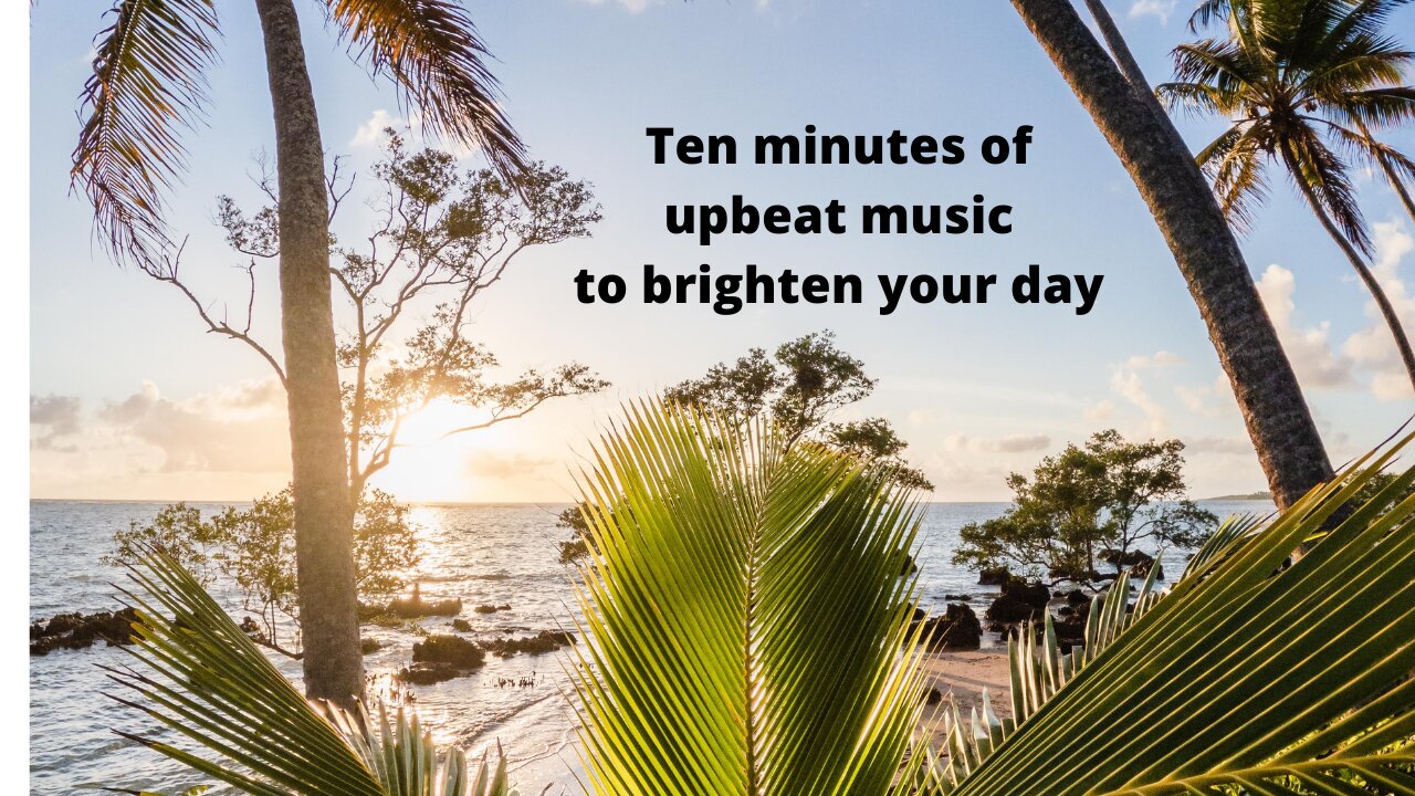 Ten minutes of upbeat music to brighten your day