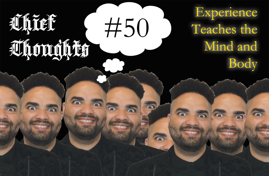 Chief Thoughts #050: Experience Teaches the Mind and Body