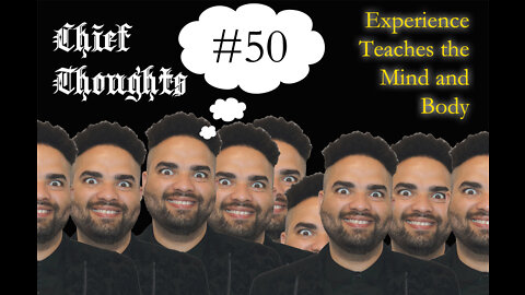 Chief Thoughts #050: Experience Teaches the Mind and Body