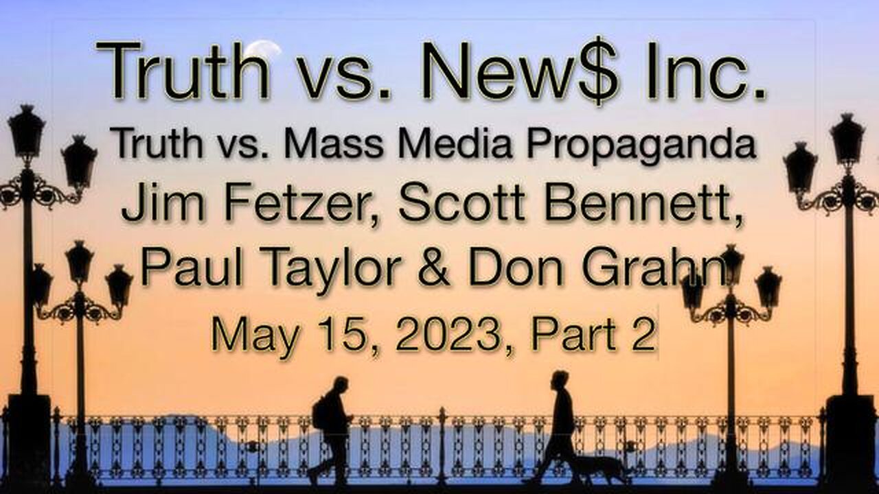 Truth vs. NEW$ Part 2 (15 May 2023) with Don Grahn, Scott Bennett & Paul Taylor