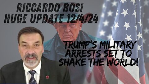 Riccardo Bosi: HUGE UPDATE - Trump's Military Arrests Set To SHAKE The World!! - 12/4/24.