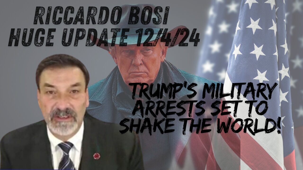 Riccardo Bosi: HUGE UPDATE - Trump's Military Arrests Set To SHAKE The World!! - 12/4/24.