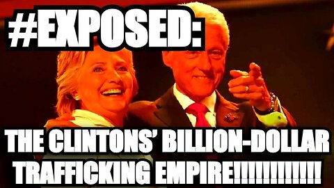 EXPOSED: The Clintons’ Billion-Dollar Trafficking Empire!