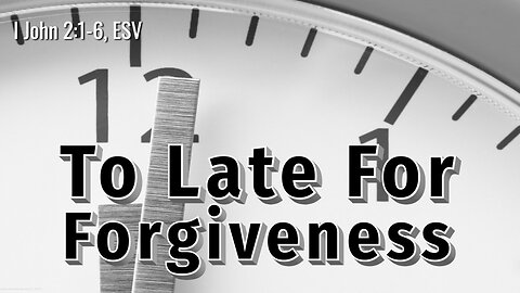 Too Late For Forgiveness