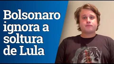 Bolsonaro ignora a soltura de Lula. Por que?